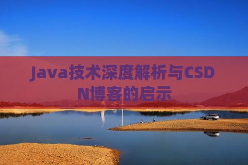 Java技术深度解析与CSDN博客的启示
